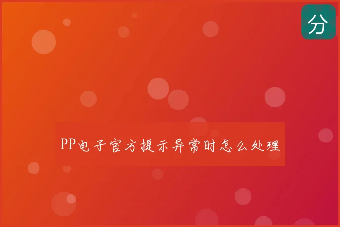 PP电子官方提示异常时怎么处理