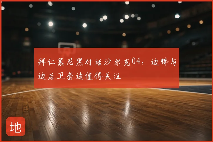 拜仁慕尼黑对话沙尔克04,边锋与边后卫套边值得关注