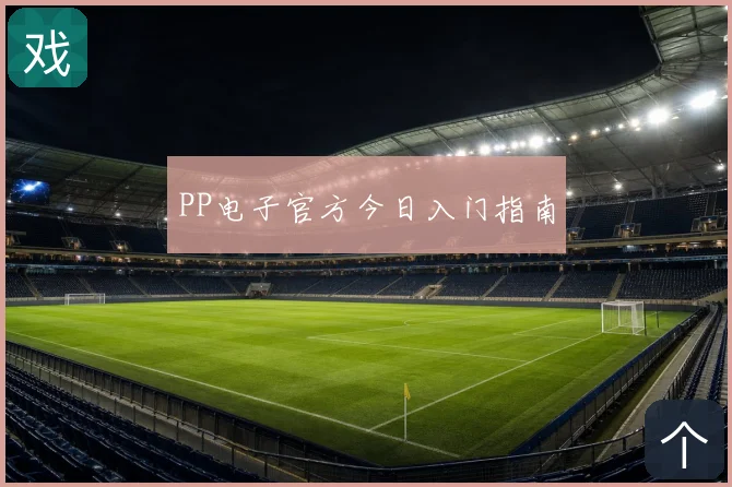 PP电子官方今日入门指南