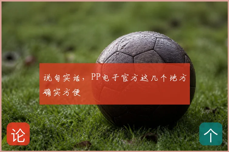 说句实话，PP电子官方这几个地方确实方便
